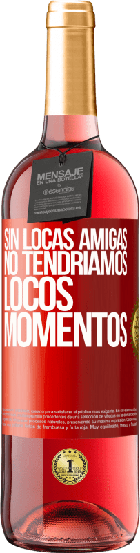 29,95 € Envío gratis | Vino Rosado Edición ROSÉ Sin locas amigas, no tendríamos locos momentos Etiqueta Roja. Etiqueta personalizable Vino joven Cosecha 2024 Tempranillo