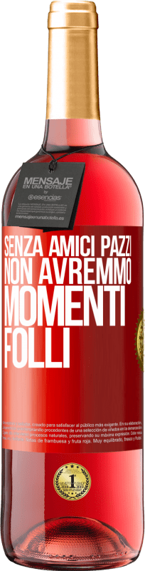 29,95 € Spedizione Gratuita | Vino rosato Edizione ROSÉ Senza amici pazzi, non avremmo momenti folli Etichetta Rossa. Etichetta personalizzabile Vino giovane Raccogliere 2024 Tempranillo