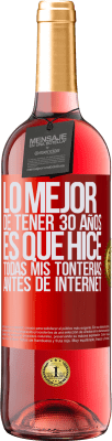 29,95 € Envío gratis | Vino Rosado Edición ROSÉ Lo mejor de tener 30 años es que hice todas mis tonterías antes de Internet Etiqueta Roja. Etiqueta personalizable Vino joven Cosecha 2024 Tempranillo