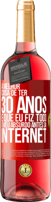 29,95 € Envio grátis | Vinho rosé Edição ROSÉ A melhor coisa de ter 30 anos é que eu fiz todo o meu absurdo antes da Internet Etiqueta Vermelha. Etiqueta personalizável Vinho jovem Colheita 2024 Tempranillo