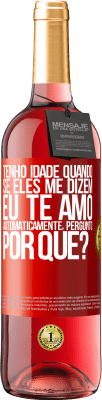 29,95 € Envio grátis | Vinho rosé Edição ROSÉ Tenho idade quando, se eles me dizem, eu te amo automaticamente, pergunto, por quê? Etiqueta Vermelha. Etiqueta personalizável Vinho jovem Colheita 2024 Tempranillo