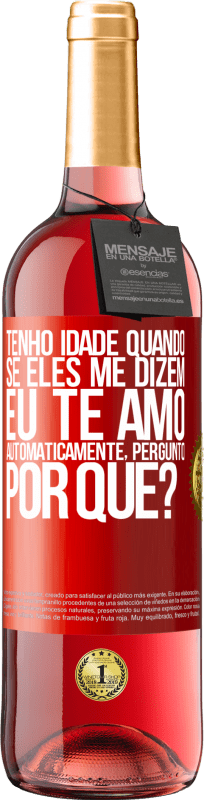 29,95 € Envio grátis | Vinho rosé Edição ROSÉ Tenho idade quando, se eles me dizem, eu te amo automaticamente, pergunto, por quê? Etiqueta Vermelha. Etiqueta personalizável Vinho jovem Colheita 2024 Tempranillo