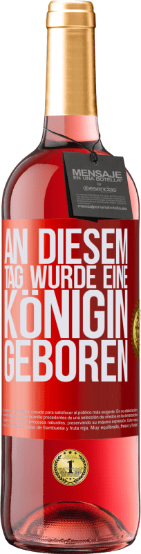 29,95 € Kostenloser Versand | Roséwein ROSÉ Ausgabe An diesem Tag wurde eine Königin geboren Rote Markierung. Anpassbares Etikett Junger Wein Ernte 2025 Tempranillo
