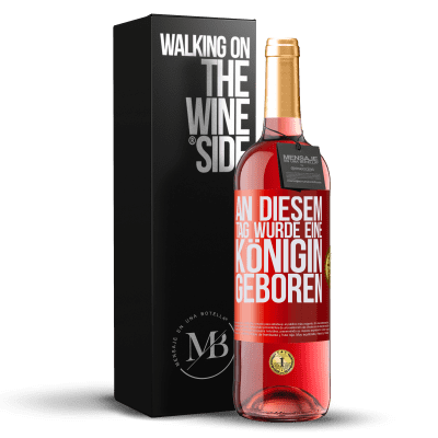 «An diesem Tag wurde eine Königin geboren» ROSÉ Ausgabe