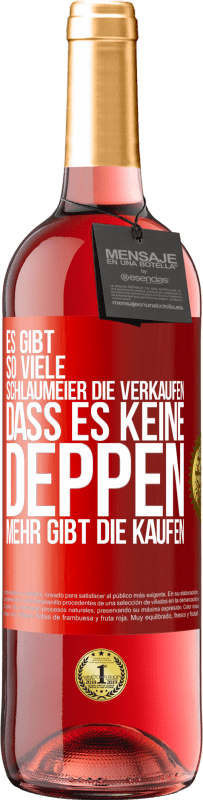 29,95 € Kostenloser Versand | Roséwein ROSÉ Ausgabe Es gibt so viele Schlaumeier, die verkaufen, dass es keine Deppen mehr gibt, die kaufen. Rote Markierung. Anpassbares Etikett Junger Wein Ernte 2023 Tempranillo