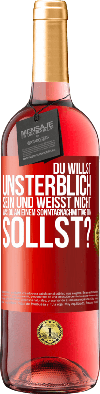 29,95 € Kostenloser Versand | Roséwein ROSÉ Ausgabe Du willst unsterblich sein und weisst nicht, was du an einem Sonntagnachmittag tun sollst? Rote Markierung. Anpassbares Etikett Junger Wein Ernte 2023 Tempranillo