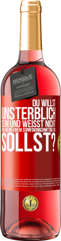 29,95 € Kostenloser Versand | Roséwein ROSÉ Ausgabe Du willst unsterblich sein und weisst nicht, was du an einem Sonntagnachmittag tun sollst? Rote Markierung. Anpassbares Etikett Junger Wein Ernte 2025 Tempranillo