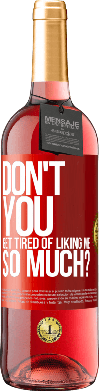 29,95 € Free Shipping | Rosé Wine ROSÉ Edition Don't you get tired of liking me so much? Red Label. Customizable label Young wine Harvest 2024 Tempranillo