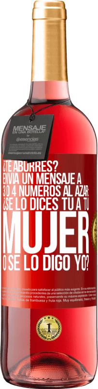 29,95 € Envío gratis | Vino Rosado Edición ROSÉ ¿Te aburres? Envía un mensaje a 3 o 4 números al azar: ¿Se lo dices tú a tu mujer o se lo digo yo? Etiqueta Roja. Etiqueta personalizable Vino joven Cosecha 2024 Tempranillo