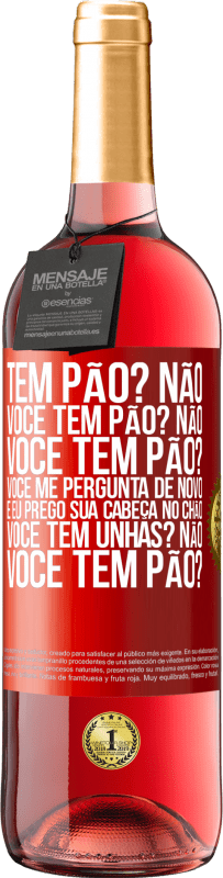 29,95 € Envio grátis | Vinho rosé Edição ROSÉ Tem pão? Não. Você tem pão? Não. Você tem pão? Você me pergunta de novo e eu prego sua cabeça no chão. Você tem unhas? Não Etiqueta Vermelha. Etiqueta personalizável Vinho jovem Colheita 2024 Tempranillo