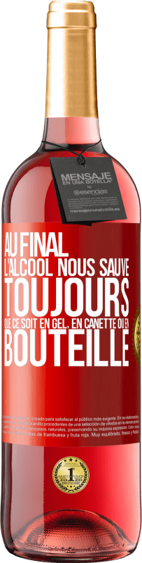 29,95 € Envoi gratuit | Vin rosé Édition ROSÉ Au final, l'alcool nous sauve toujours, que ce soit en gel, en canette ou en bouteille Étiquette Rouge. Étiquette personnalisable Vin jeune Récolte 2024 Tempranillo