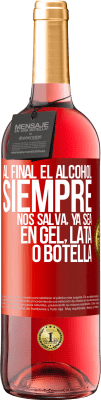 29,95 € Envío gratis | Vino Rosado Edición ROSÉ Al final el alcohol siempre nos salva, ya sea en gel, lata o botella Etiqueta Roja. Etiqueta personalizable Vino joven Cosecha 2023 Tempranillo