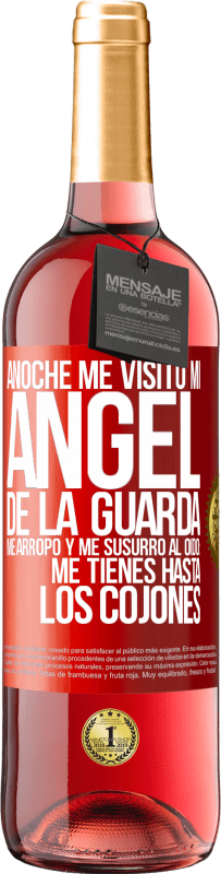 29,95 € Envío gratis | Vino Rosado Edición ROSÉ Anoche me visitó mi ángel de la guarda. Me arropó y me susurró al oído: Me tienes hasta los cojones Etiqueta Roja. Etiqueta personalizable Vino joven Cosecha 2023 Tempranillo