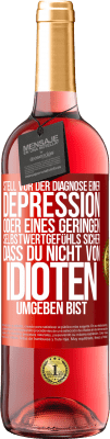 29,95 € Kostenloser Versand | Roséwein ROSÉ Ausgabe Stell vor der Diagnose einer Depression oder eines geringen Selbstwertgefühls sicher, dass du nicht von Idioten umgeben bist Rote Markierung. Anpassbares Etikett Junger Wein Ernte 2024 Tempranillo