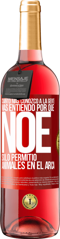 29,95 € Envío gratis | Vino Rosado Edición ROSÉ Cuanto más conozco a la gente, más entiendo por qué Noé solo permitió animales en el arca Etiqueta Roja. Etiqueta personalizable Vino joven Cosecha 2024 Tempranillo