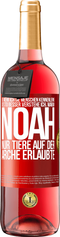 29,95 € Kostenloser Versand | Roséwein ROSÉ Ausgabe Je mehr ich die Menschen kennenlerne, desto besser verstehe ich, warum Noah nur Tiere auf der Arche erlaubte Rote Markierung. Anpassbares Etikett Junger Wein Ernte 2024 Tempranillo