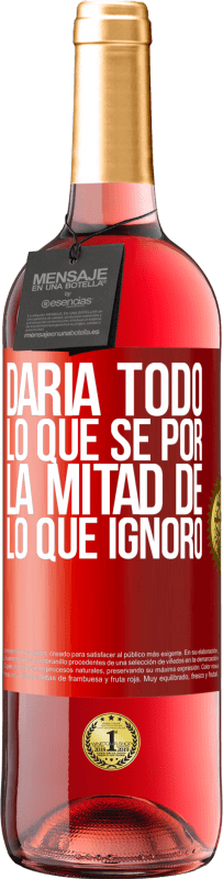 29,95 € Envío gratis | Vino Rosado Edición ROSÉ Daría todo lo que sé por la mitad de lo que ignoro Etiqueta Roja. Etiqueta personalizable Vino joven Cosecha 2024 Tempranillo