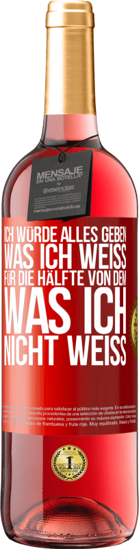 29,95 € Kostenloser Versand | Roséwein ROSÉ Ausgabe Ich würde alles geben, was ich weiß, für die Hälfte von dem, was ich nicht weiß Rote Markierung. Anpassbares Etikett Junger Wein Ernte 2024 Tempranillo