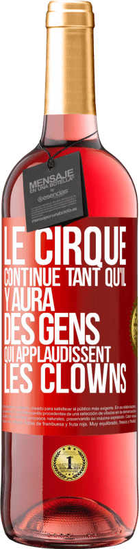 29,95 € Envoi gratuit | Vin rosé Édition ROSÉ Le cirque continue tant qu'il y aura des gens qui applaudissent les clowns Étiquette Rouge. Étiquette personnalisable Vin jeune Récolte 2023 Tempranillo