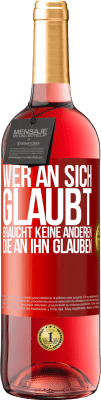 29,95 € Kostenloser Versand | Roséwein ROSÉ Ausgabe Wer an sich glaubt, braucht keine anderen, die an ihn glauben Rote Markierung. Anpassbares Etikett Junger Wein Ernte 2024 Tempranillo