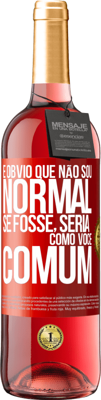 29,95 € Envio grátis | Vinho rosé Edição ROSÉ É obvio que não sou normal, se fosse, seria como você, comum Etiqueta Vermelha. Etiqueta personalizável Vinho jovem Colheita 2024 Tempranillo