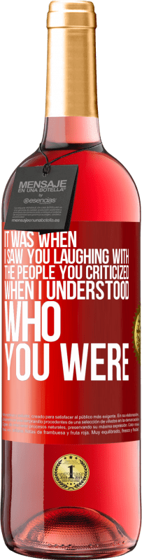 29,95 € Free Shipping | Rosé Wine ROSÉ Edition It was when I saw you laughing with the people you criticized, when I understood who you were Red Label. Customizable label Young wine Harvest 2023 Tempranillo