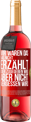 29,95 € Kostenloser Versand | Roséwein ROSÉ Ausgabe Wir waren das, was nicht erzählt oder zugegeben wird, aber nicht vergessen wird Rote Markierung. Anpassbares Etikett Junger Wein Ernte 2025 Tempranillo