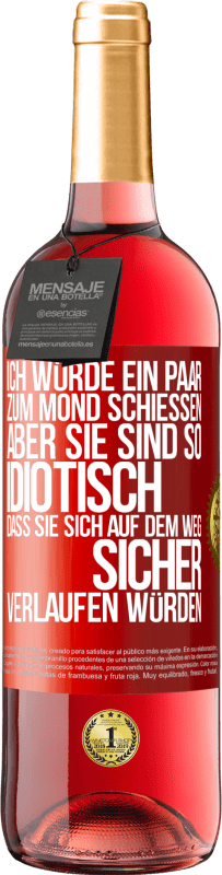 29,95 € Kostenloser Versand | Roséwein ROSÉ Ausgabe Ich würde ein paar zum Mond schießen, aber sie sind so idiotisch, dass sie sich auf dem Weg sicher verlaufen würden Rote Markierung. Anpassbares Etikett Junger Wein Ernte 2024 Tempranillo