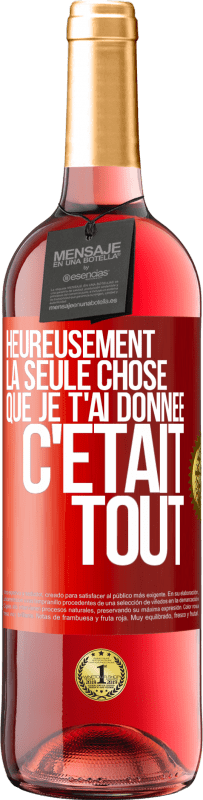 29,95 € Envoi gratuit | Vin rosé Édition ROSÉ Heureusement, la seule chose que je t'ai donnée c'était tout Étiquette Rouge. Étiquette personnalisable Vin jeune Récolte 2024 Tempranillo