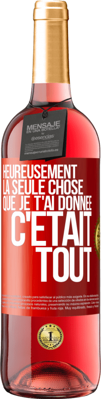 29,95 € Envoi gratuit | Vin rosé Édition ROSÉ Heureusement, la seule chose que je t'ai donnée c'était tout Étiquette Rouge. Étiquette personnalisable Vin jeune Récolte 2025 Tempranillo