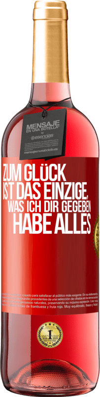 29,95 € Kostenloser Versand | Roséwein ROSÉ Ausgabe Zum Glück ist das Einzige, was ich dir gegeben habe, alles Rote Markierung. Anpassbares Etikett Junger Wein Ernte 2024 Tempranillo