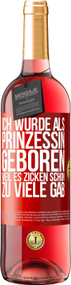 29,95 € Kostenloser Versand | Roséwein ROSÉ Ausgabe Ich wurde als Prinzessin geboren, weil es Zicken schon zu viele gab Rote Markierung. Anpassbares Etikett Junger Wein Ernte 2023 Tempranillo