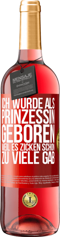 29,95 € Kostenloser Versand | Roséwein ROSÉ Ausgabe Ich wurde als Prinzessin geboren, weil es Zicken schon zu viele gab Rote Markierung. Anpassbares Etikett Junger Wein Ernte 2023 Tempranillo