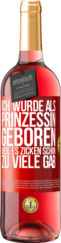 29,95 € Kostenloser Versand | Roséwein ROSÉ Ausgabe Ich wurde als Prinzessin geboren, weil es Zicken schon zu viele gab Rote Markierung. Anpassbares Etikett Junger Wein Ernte 2025 Tempranillo
