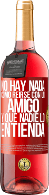 29,95 € Envío gratis | Vino Rosado Edición ROSÉ No hay nada como reírse con un amigo y que nadie lo entienda Etiqueta Roja. Etiqueta personalizable Vino joven Cosecha 2025 Tempranillo