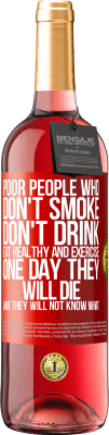 29,95 € Free Shipping | Rosé Wine ROSÉ Edition Poor people who don't smoke, don't drink, eat healthy and exercise. One day they will die and they will not know what Red Label. Customizable label Young wine Harvest 2023 Tempranillo