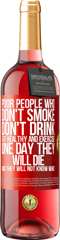 29,95 € Free Shipping | Rosé Wine ROSÉ Edition Poor people who don't smoke, don't drink, eat healthy and exercise. One day they will die and they will not know what Red Label. Customizable label Young wine Harvest 2024 Tempranillo