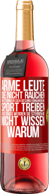 29,95 € Kostenloser Versand | Roséwein ROSÉ Ausgabe Arme Leute, die nicht rauchen, nicht trinken, sich gesund ernähren und Sport treiben. Eines Tages werden sie sterben und nicht w Rote Markierung. Anpassbares Etikett Junger Wein Ernte 2024 Tempranillo