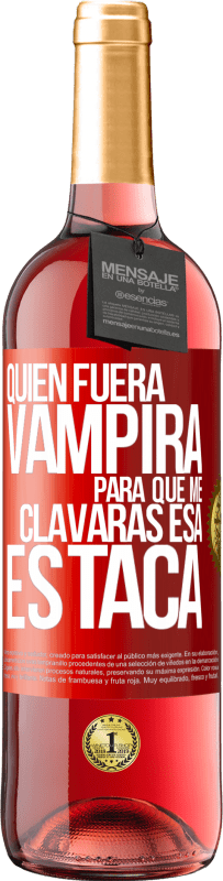 29,95 € Envío gratis | Vino Rosado Edición ROSÉ Quién fuera vampira para que me clavaras esa estaca Etiqueta Roja. Etiqueta personalizable Vino joven Cosecha 2023 Tempranillo