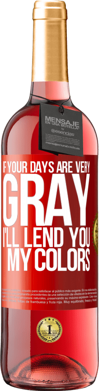 29,95 € 免费送货 | 桃红葡萄酒 ROSÉ版 如果你的日子很灰暗，我会借给你我的颜色 红色标签. 可自定义的标签 青年酒 收成 2025 Tempranillo