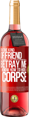 29,95 € Free Shipping | Rosé Wine ROSÉ Edition I'm the kind of friend who would even help you hide a corpse, but remember that if you betray me… I know how to hide a corpse Red Label. Customizable label Young wine Harvest 2025 Tempranillo