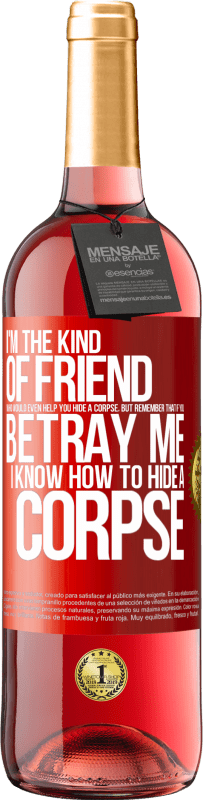 29,95 € Free Shipping | Rosé Wine ROSÉ Edition I'm the kind of friend who would even help you hide a corpse, but remember that if you betray me… I know how to hide a corpse Red Label. Customizable label Young wine Harvest 2025 Tempranillo