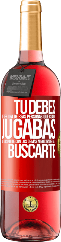 29,95 € Envío gratis | Vino Rosado Edición ROSÉ Tú debes de ser una de esas personas que cuando jugabas al escondite con los demás niños nadie iba a buscarte Etiqueta Roja. Etiqueta personalizable Vino joven Cosecha 2025 Tempranillo