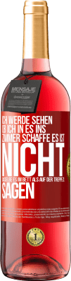 29,95 € Kostenloser Versand | Roséwein ROSÉ Ausgabe Ich werde sehen, ob ich in es ins Zimmer schaffe. Es ist nicht dasselbe, es im Bett als auf der Treppe zu sagen Rote Markierung. Anpassbares Etikett Junger Wein Ernte 2023 Tempranillo