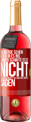 29,95 € Kostenloser Versand | Roséwein ROSÉ Ausgabe Ich werde sehen, ob ich in es ins Zimmer schaffe. Es ist nicht dasselbe, es im Bett als auf der Treppe zu sagen Rote Markierung. Anpassbares Etikett Junger Wein Ernte 2025 Tempranillo