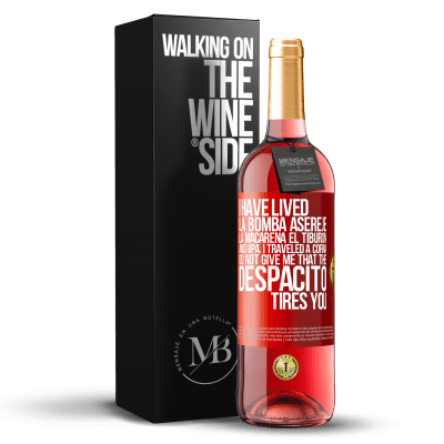 «I have lived La bomba, Aserejé, La Macarena, El Tiburon and Opá, I traveled a corrá. Do not give me that the Despacito tires» ROSÉ Edition