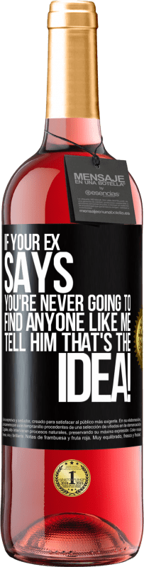 29,95 € Free Shipping | Rosé Wine ROSÉ Edition If your ex says you're never going to find anyone like me tell him that's the idea! Black Label. Customizable label Young wine Harvest 2023 Tempranillo