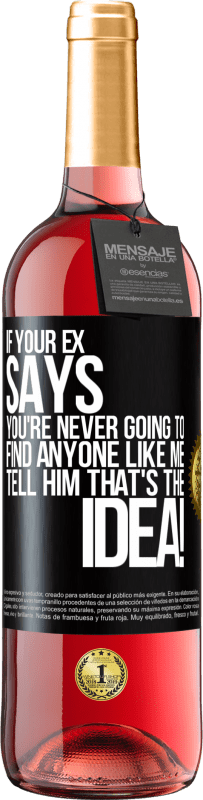 29,95 € Free Shipping | Rosé Wine ROSÉ Edition If your ex says you're never going to find anyone like me tell him that's the idea! Black Label. Customizable label Young wine Harvest 2024 Tempranillo