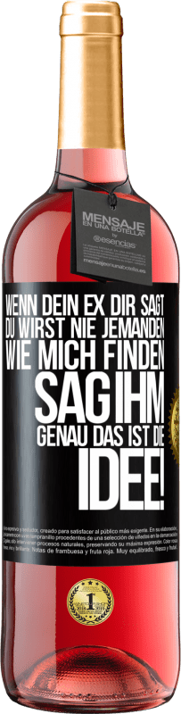 29,95 € Kostenloser Versand | Roséwein ROSÉ Ausgabe Wenn dein Ex dir sagt, du wirst nie jemanden wie mich finden, sag ihm, genau das ist die Idee! Schwarzes Etikett. Anpassbares Etikett Junger Wein Ernte 2025 Tempranillo