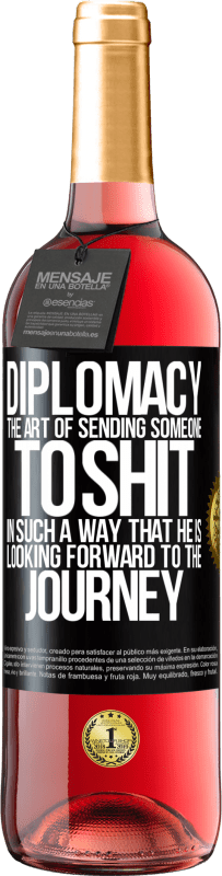 29,95 € Free Shipping | Rosé Wine ROSÉ Edition Diplomacy. The art of sending someone to shit in such a way that he is looking forward to the journey Black Label. Customizable label Young wine Harvest 2023 Tempranillo